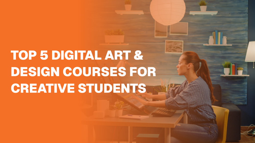 Top 5 Digital Art and Design Courses for Creative Students
